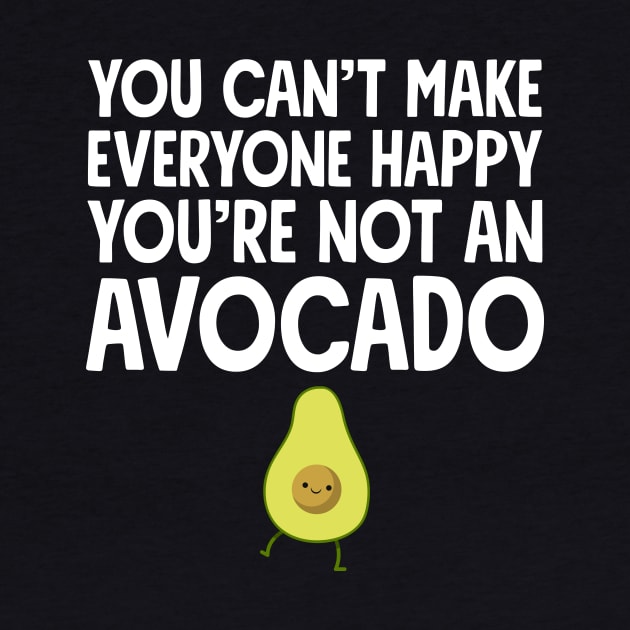 You can't make everyone happy you're not an avocado by captainmood